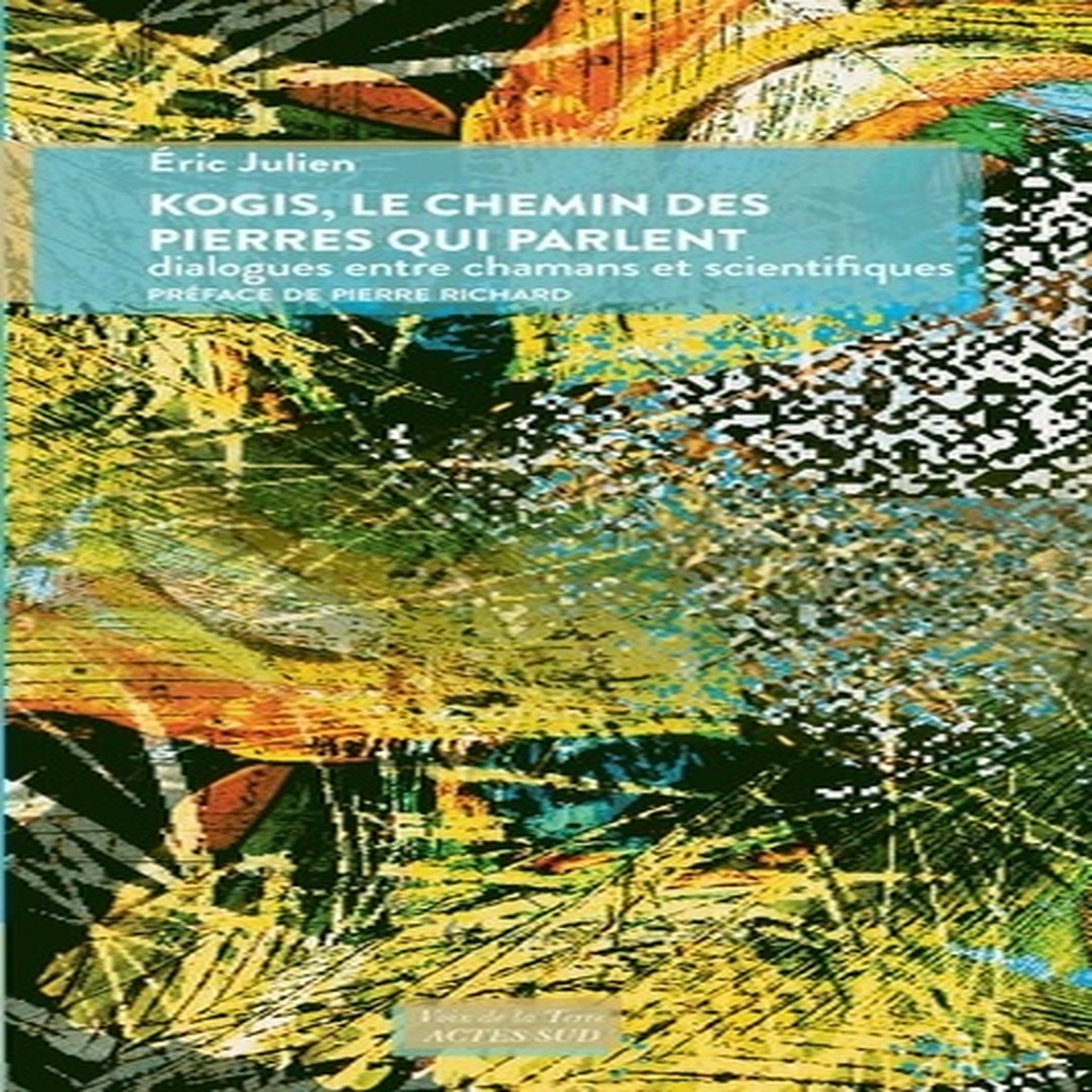 KOGIS, LE CHEMIN DES PIERRES QUI PARLENT. DIALOGUES ENTRE CHAMANS ET SCIENTIFIQUES, Julien Eric