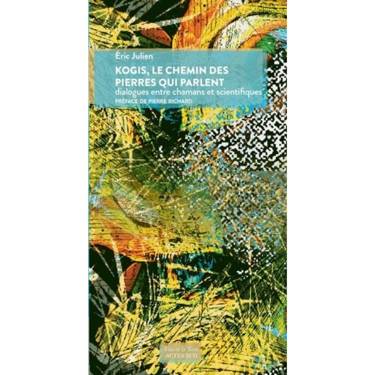 KOGIS, LE CHEMIN DES PIERRES QUI PARLENT. DIALOGUES ENTRE CHAMANS ET SCIENTIFIQUES, Julien Eric