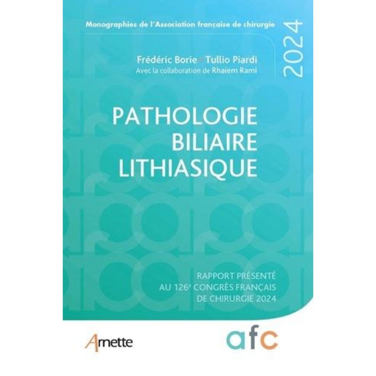 PATHOLOGIE BILIAIRE LITHIASIQUE. RAPPORT PRESENTE AU 126E CONGRES FRANCAIS DE CHIRURGIE 2024, Borie Frédéric