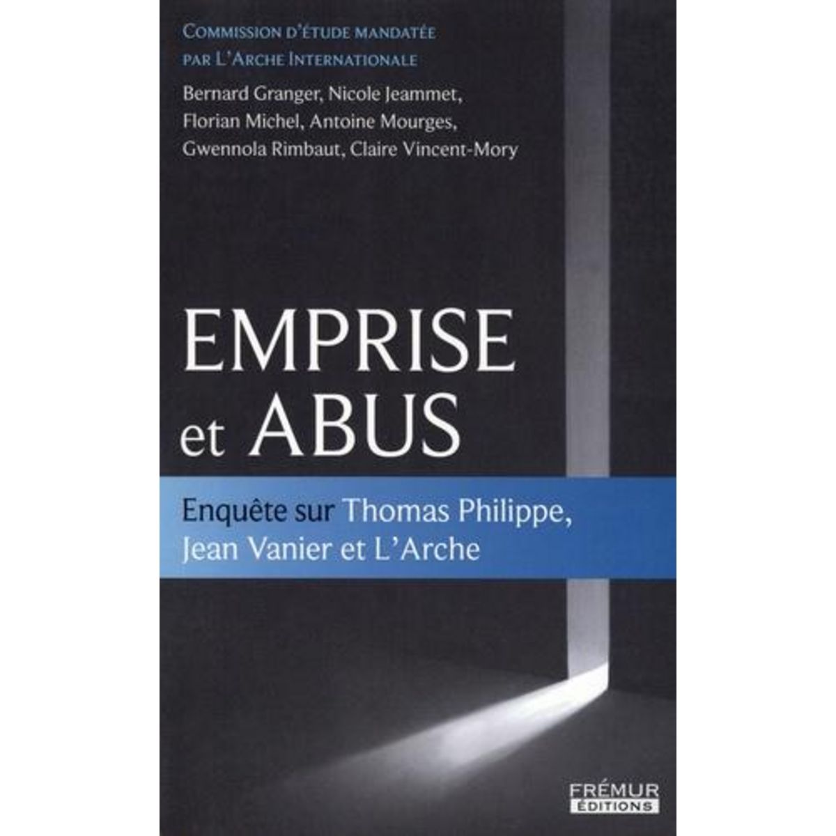 EMPRISE ET ABUS. ENQUETE SUR THOMAS PHILIPPE, JEAN VANIER ET L'ARCHE (1950-2019), Granger Bernard