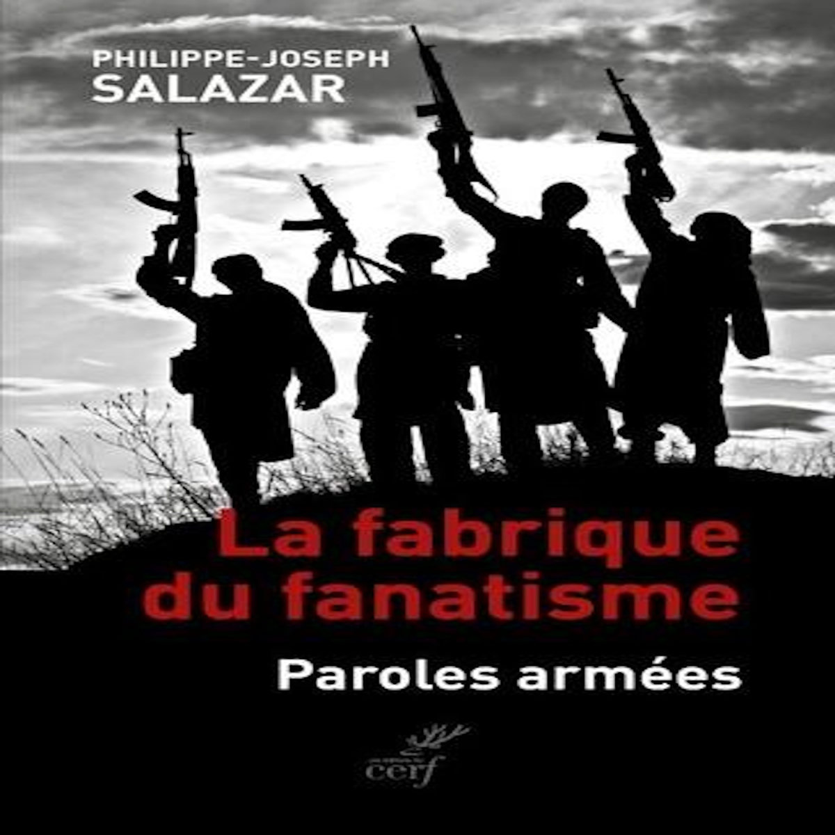LA FABRIQUE DU FANATISME. PAROLES ARMEES, Salazar Philippe-Joseph