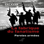 LA FABRIQUE DU FANATISME. PAROLES ARMEES, Salazar Philippe-Joseph