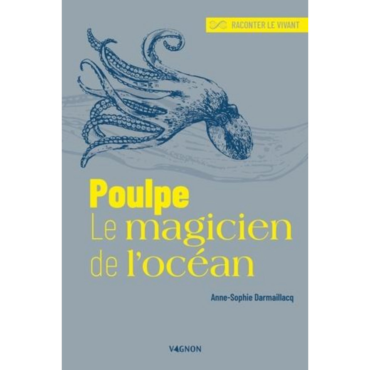 POULPE, LE MAGICIEN DE L'OCEAN, Darmaillacq Anne-Sophie