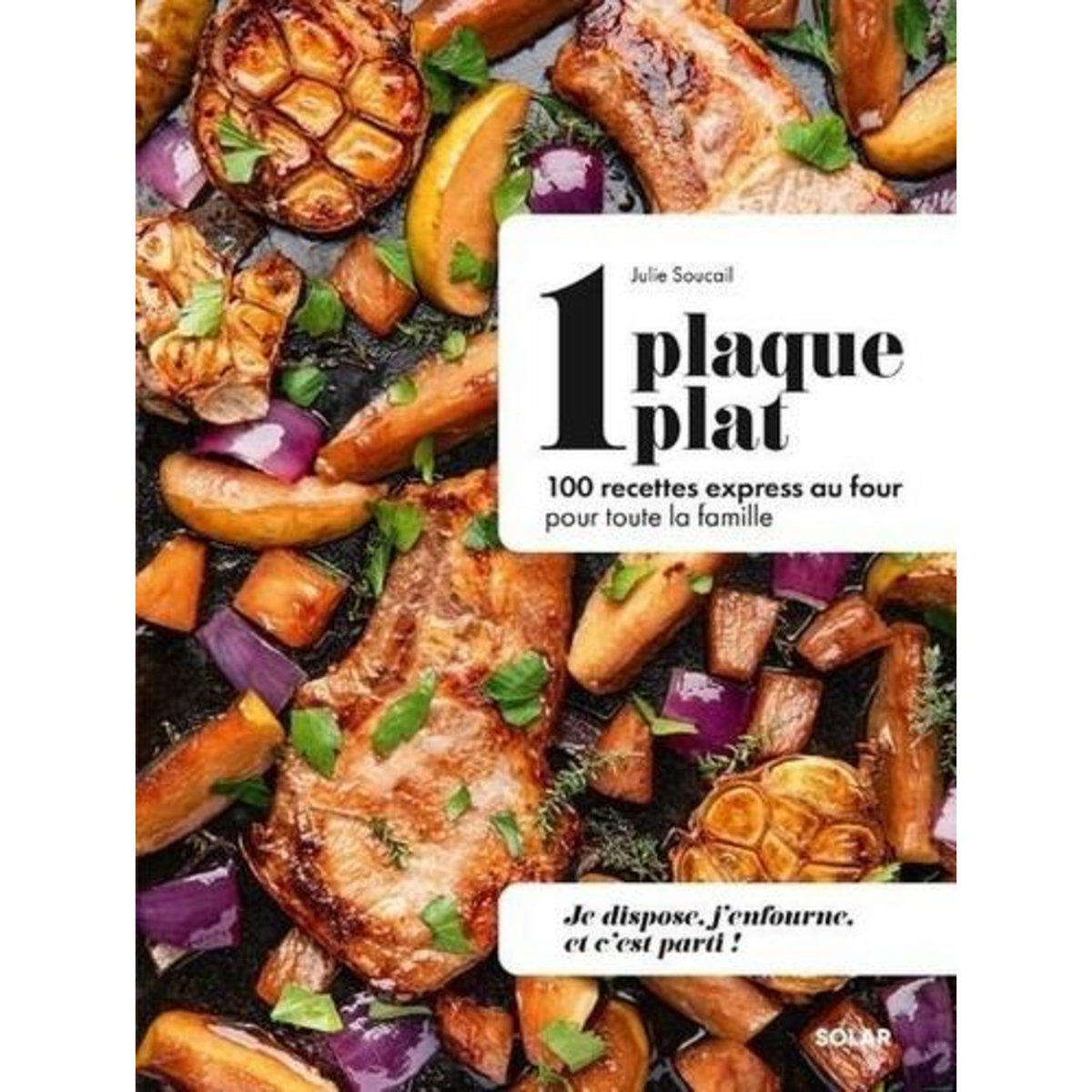 1 PLAQUE 1 PLAT. 100 RECETTES EXPRESS AU FOUR POUR TOUTE LA FAMILLE, Soucail Julie