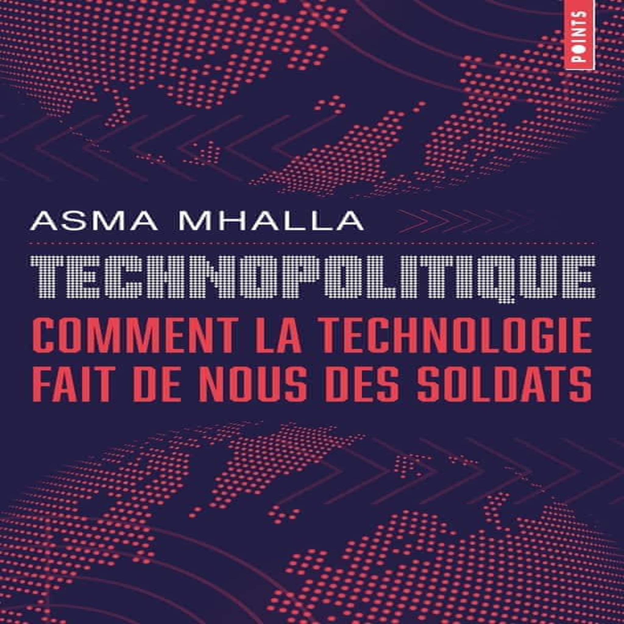 TECHNOPOLITIQUE. COMMENT LA TECHNOLOGIE FAIT DE NOUS DES SOLDATS, Mhalla Asma