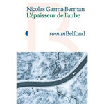 L'EPAISSEUR DE L'AUBE, Garma-Berman Nicolas