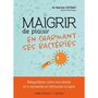  MAIGRIR DE PLAISIR EN CHARMANT SES BACTERIES, Cotinat Martine