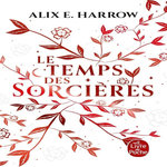 LE TEMPS DES SORCIERES, Harrow Alix E.