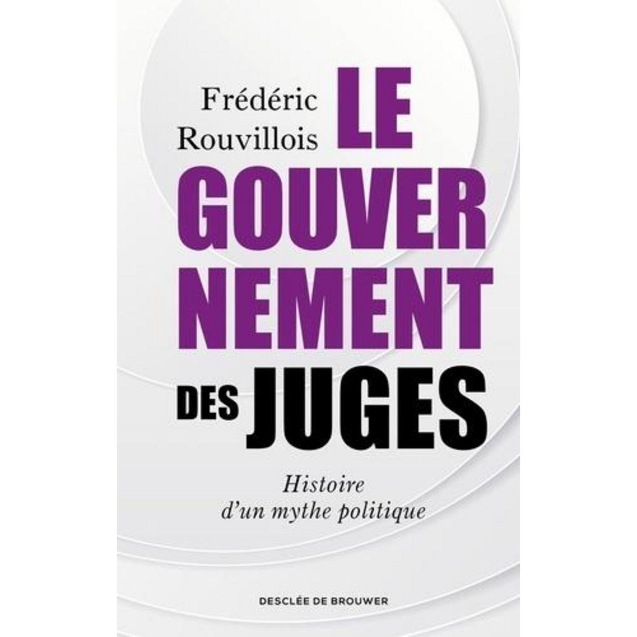 LE GOUVERNEMENT DES JUGES. HISTOIRE D'UN MYTHE POLITIQUE, Rouvillois ...