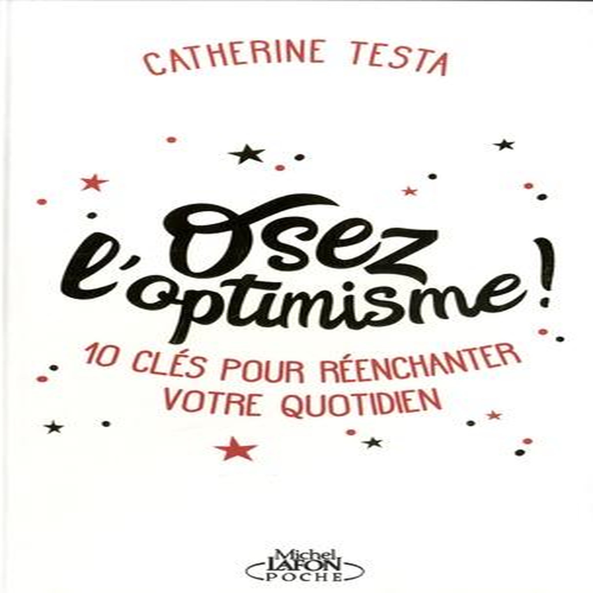 OSEZ L'OPTIMISME ! 10 CLES POUR REENCHANTER UN PEU, BEAUCOUP, A LA FOLIE VOTRE QUOTIDIEN, Testa Catherine