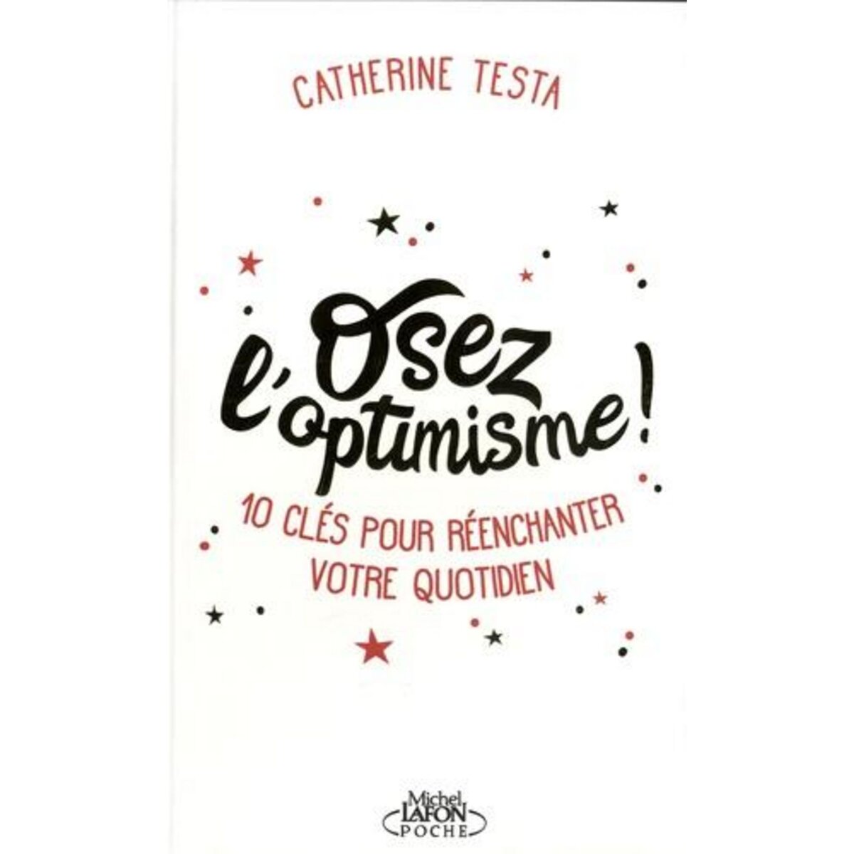 OSEZ L'OPTIMISME ! 10 CLES POUR REENCHANTER UN PEU, BEAUCOUP, A LA FOLIE VOTRE QUOTIDIEN, Testa Catherine