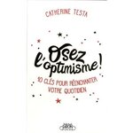 OSEZ L'OPTIMISME ! 10 CLES POUR REENCHANTER UN PEU, BEAUCOUP, A LA FOLIE VOTRE QUOTIDIEN, Testa Catherine