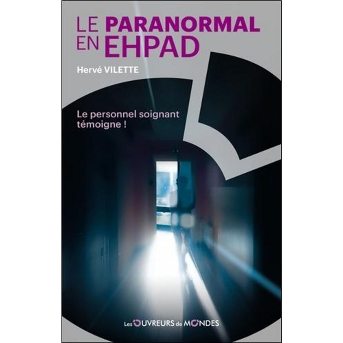 LE PARANORMAL EN EHPAD. LE PERSONNEL SOIGNANT TEMOIGNE !, Vilette Hervé