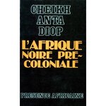L'AFRIQUE NOIRE PRECOLONIALE. ETUDE COMPAREE DES SYSTEMES POLITIQUES ET SOCIAUX DE L'EUROPE ET DE L'AFRIQUE NOIRE, DE L'ANTIQUITE A LA FORMATION DES ETATS MODERNES, 2E EDITION, Diop Cheikh-Anta