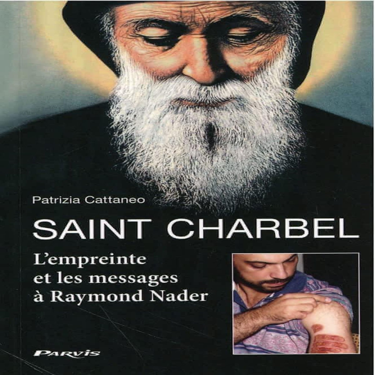 SAINT CHARBEL. L'EMPREINTE ET LES MESSAGES A RAYMOND NADER, Cattaneo Patrizia