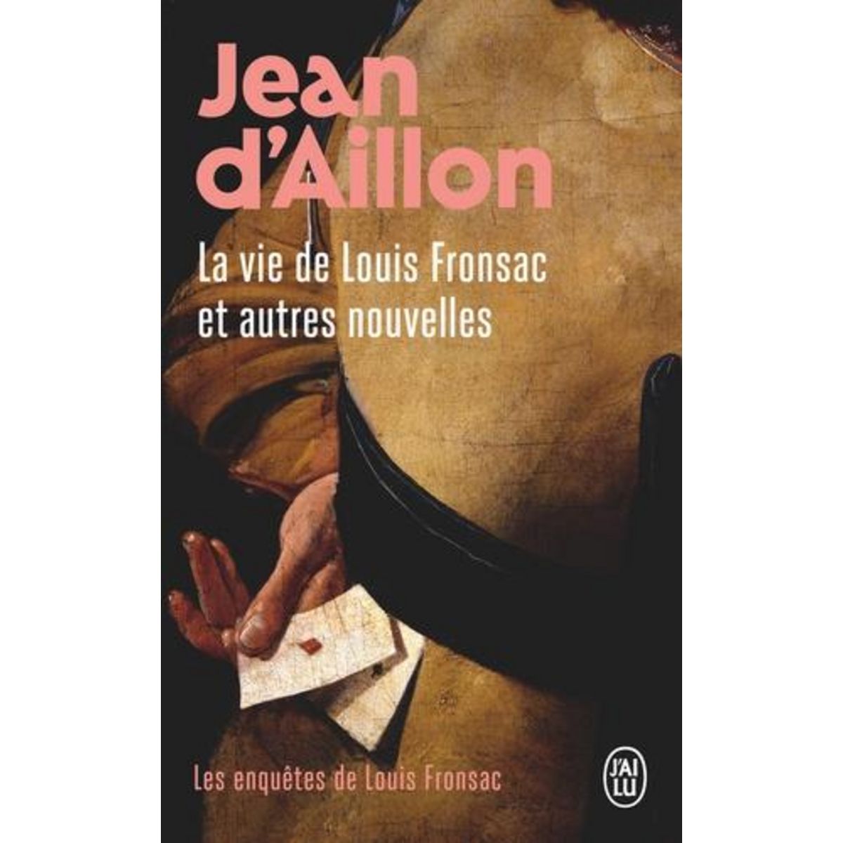 LES ENQUETES DE LOUIS FRONSAC : LA VIE DE LOUIS FRONSAC ET AUTRES NOUVELLES. LE BOURGEOIS DISPARU ; LE FORGERON ET LE GALERIEN, Aillon Jean d'