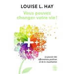 VOUS POUVEZ CHANGER VOTRE VIE ! LE POUVOIR DES AFFIRMATIONS POSITIVES ET DE LA VISUALISATION, Hay Louise-L