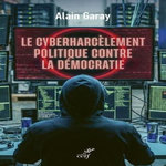 LE CYBERHARCELEMENT POLITIQUE CONTRE LA DEMOCRATIE, Garay Alain