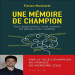 UNE MEMOIRE DE CHAMPION. TOUT APPRENDRE, TOUT RETENIR, NE JAMAIS RIEN OUBLIER, Manicardi Florian