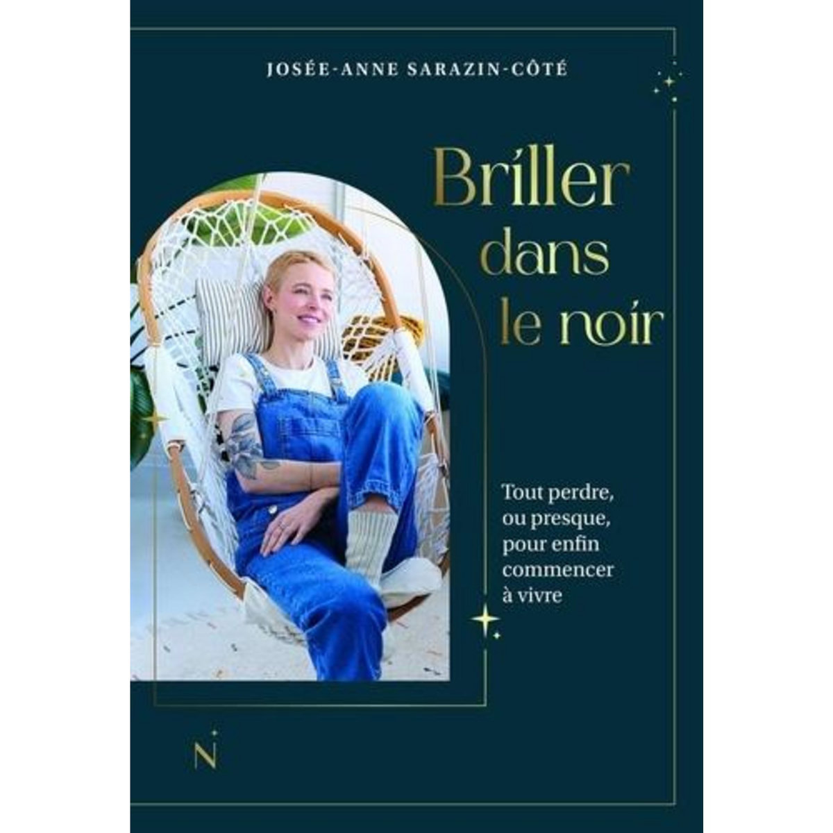 BRILLER DANS LE NOIR. TOUT PERDRE, OU PRESQUE, POUR ENFIN COMMENCER A VIVRE, Sarazin-Côté Josée-Anne