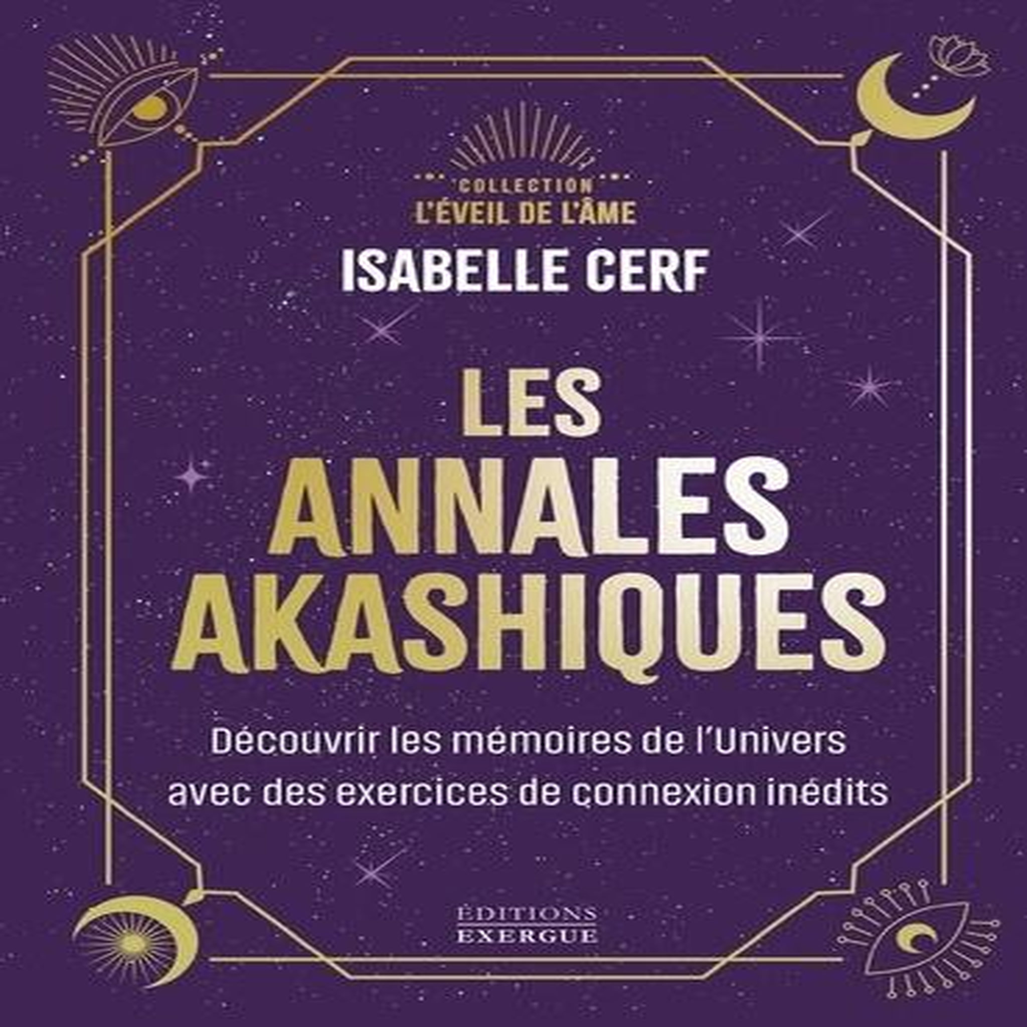 LES ANNALES AKASHIQUES. DECOUVREZ LES MEMOIRES DE L'UNIVERS AVEC 10 EXERCICES DE CONNEXION INEDITS, Cerf Isabelle