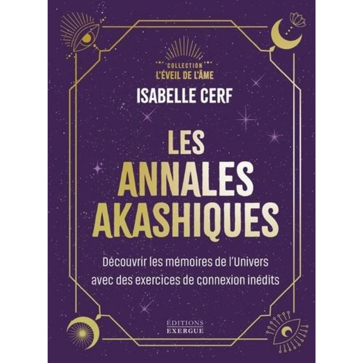 LES ANNALES AKASHIQUES. DECOUVREZ LES MEMOIRES DE L'UNIVERS AVEC 10 EXERCICES DE CONNEXION INEDITS, Cerf Isabelle