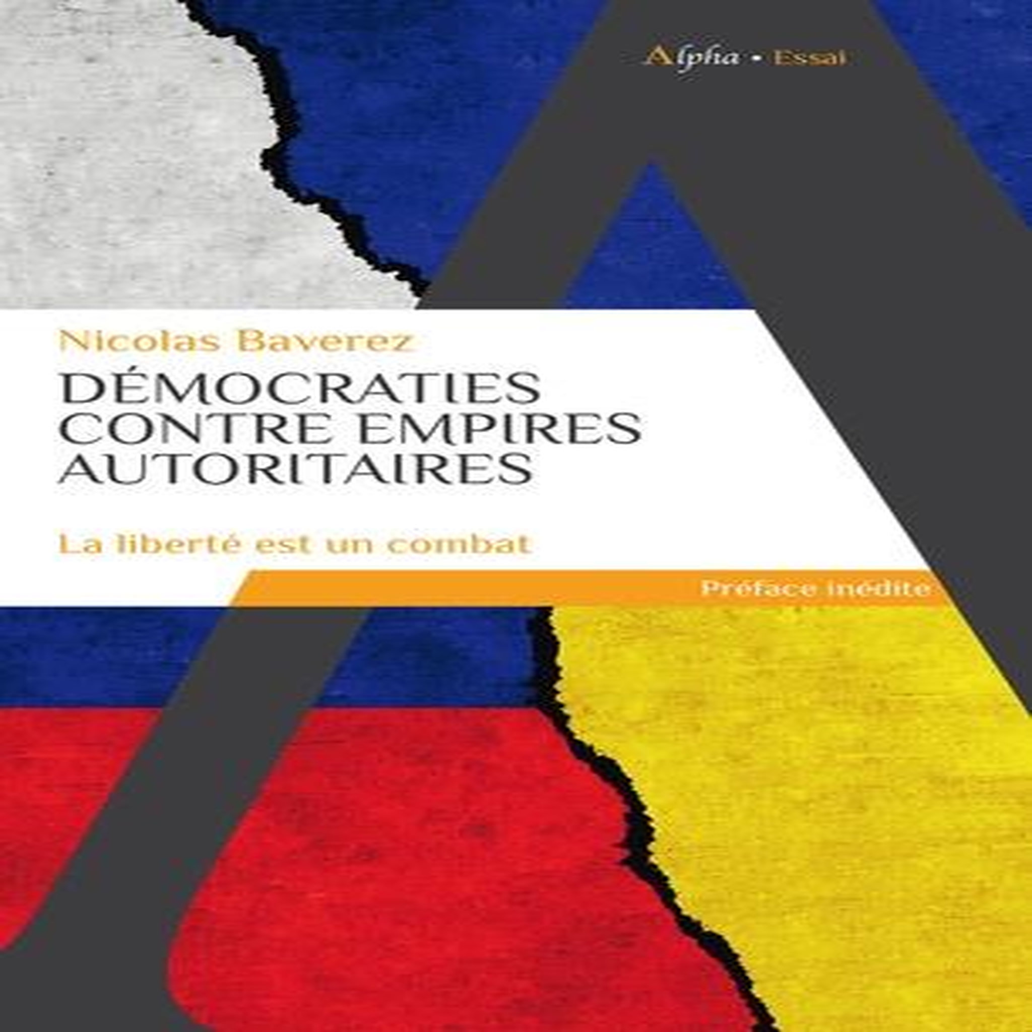 DEMOCRATIES CONTRE EMPIRES AUTORITAIRES. LA LIBERTE EST UN COMBAT, Baverez Nicolas