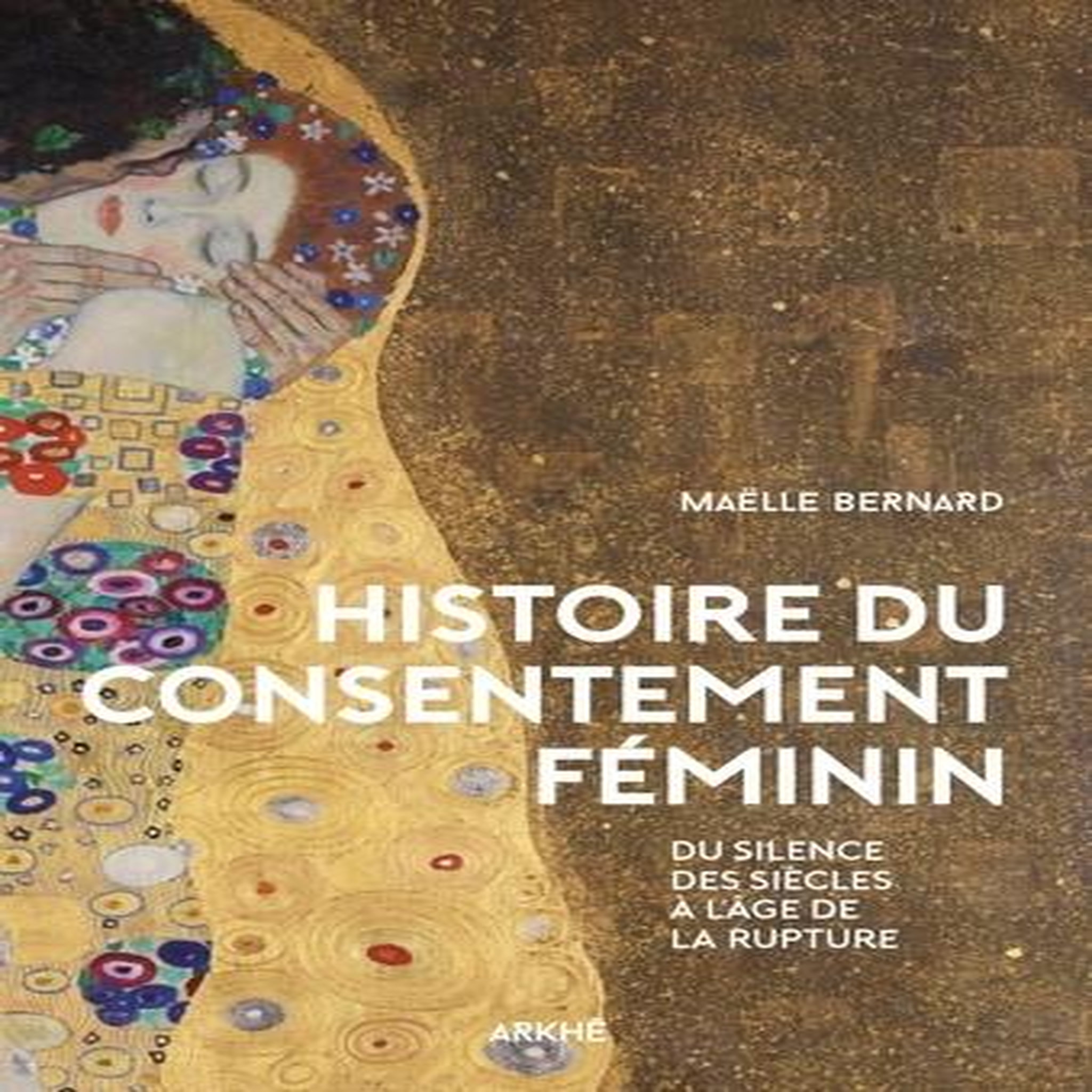 HISTOIRE DU CONSENTEMENT FEMININ. DU SILENCE DES SIECLES A L'AGE DE LA RUPTURE, Bernard Maëlle