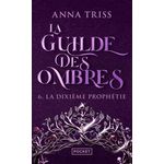 LA GUILDE DES OMBRES TOME 6 : LA DIXIEME PROPHETIE, Triss Anna