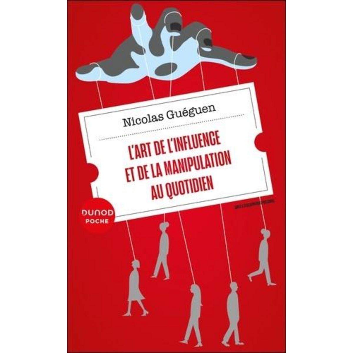 L'ART DE L'INFLUENCE ET DE LA MANIPULATION AU QUOTIDIEN, Guéguen Nicolas