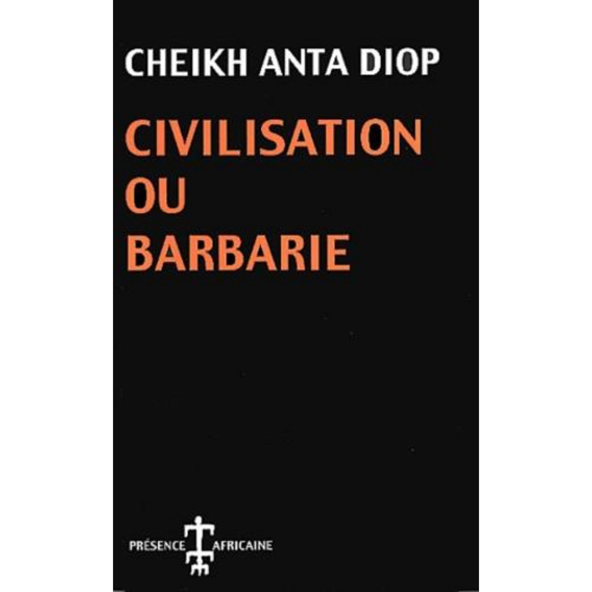 CIVILISATION OU BARBARIE. ANTHROPOLOGIE SANS COMPLAISANCE, Diop Cheikh-Anta