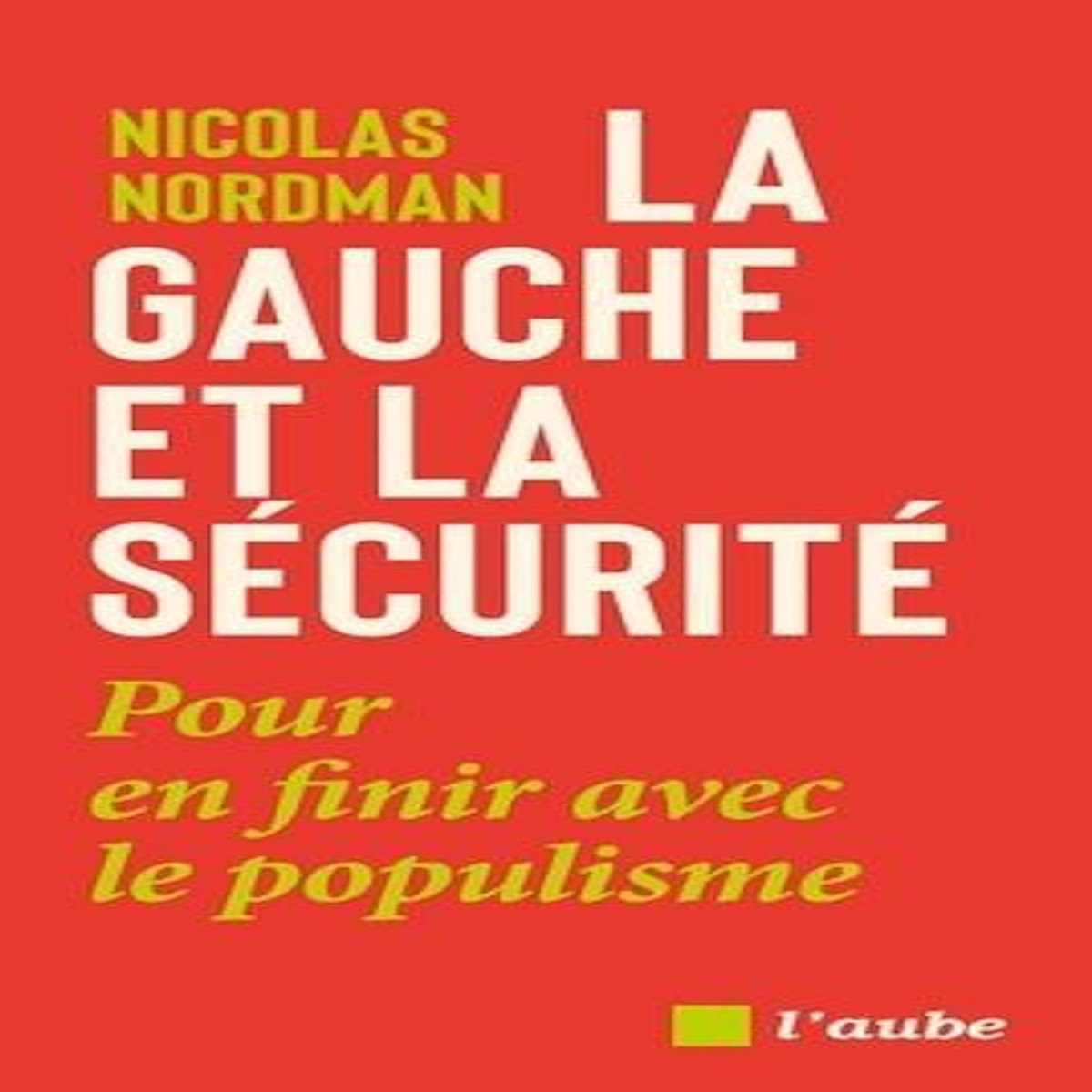 LA GAUCHE ET LA SECURITE. POUR EN FINIR AVEC LE POPULISME, Nordman Nicolas
