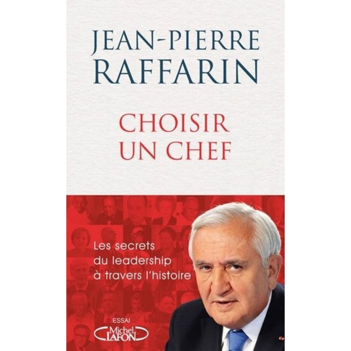  CHOISIR UN CHEF. LES SECRETS DU LEADERSHIP A TRAVERS L'HISTOIRE, Raffarin Jean-Pierre