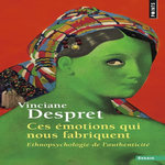 CES EMOTIONS QUI NOUS FABRIQUENT. ETHNOPSYCHOLOGIE DE L'AUTHENTICITE, Despret Vinciane