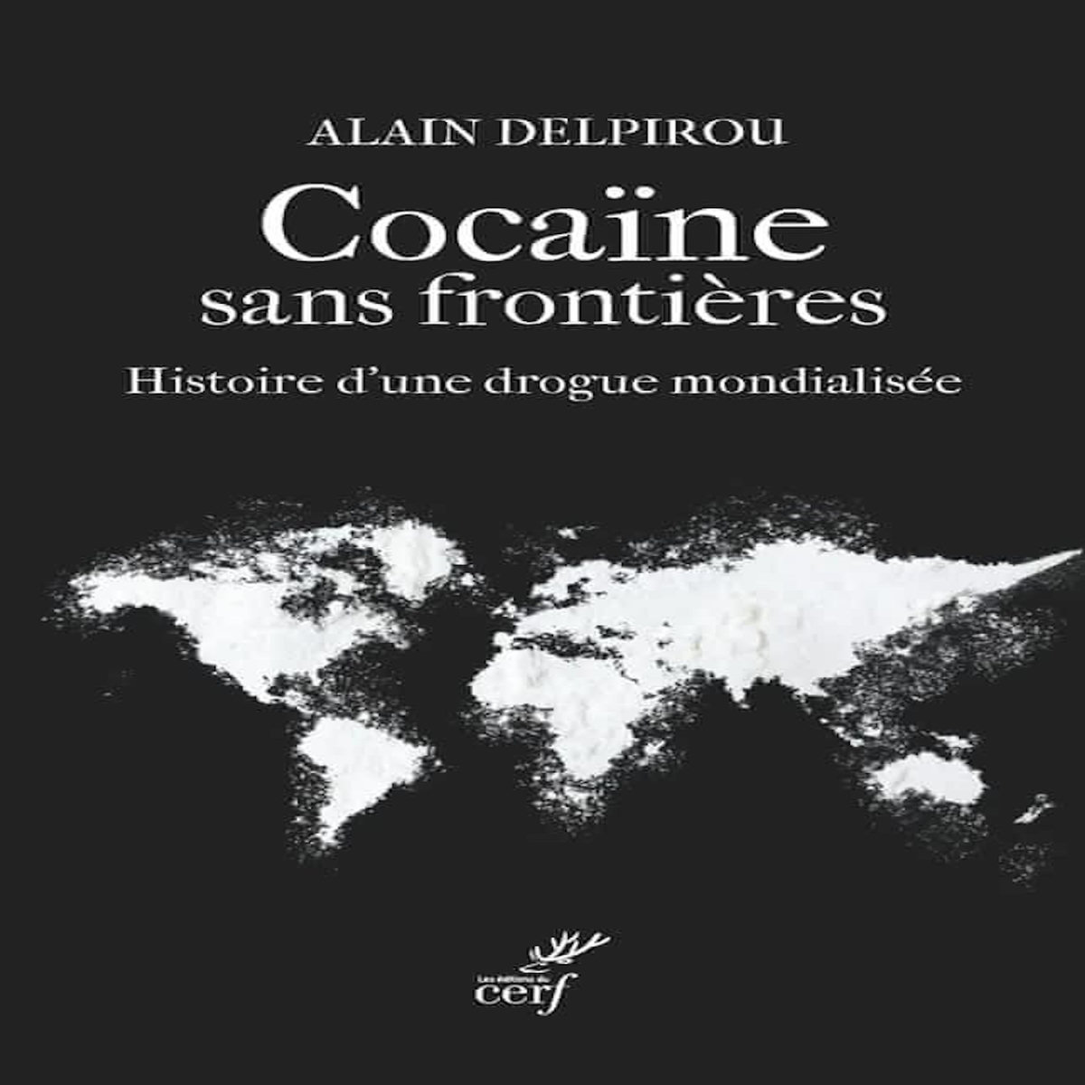 COCAINE SANS FRONTIERES. ENQUETE SUR UNE DROGUE MONDIALISEE, Delpirou Alain