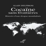 COCAINE SANS FRONTIERES. ENQUETE SUR UNE DROGUE MONDIALISEE, Delpirou Alain