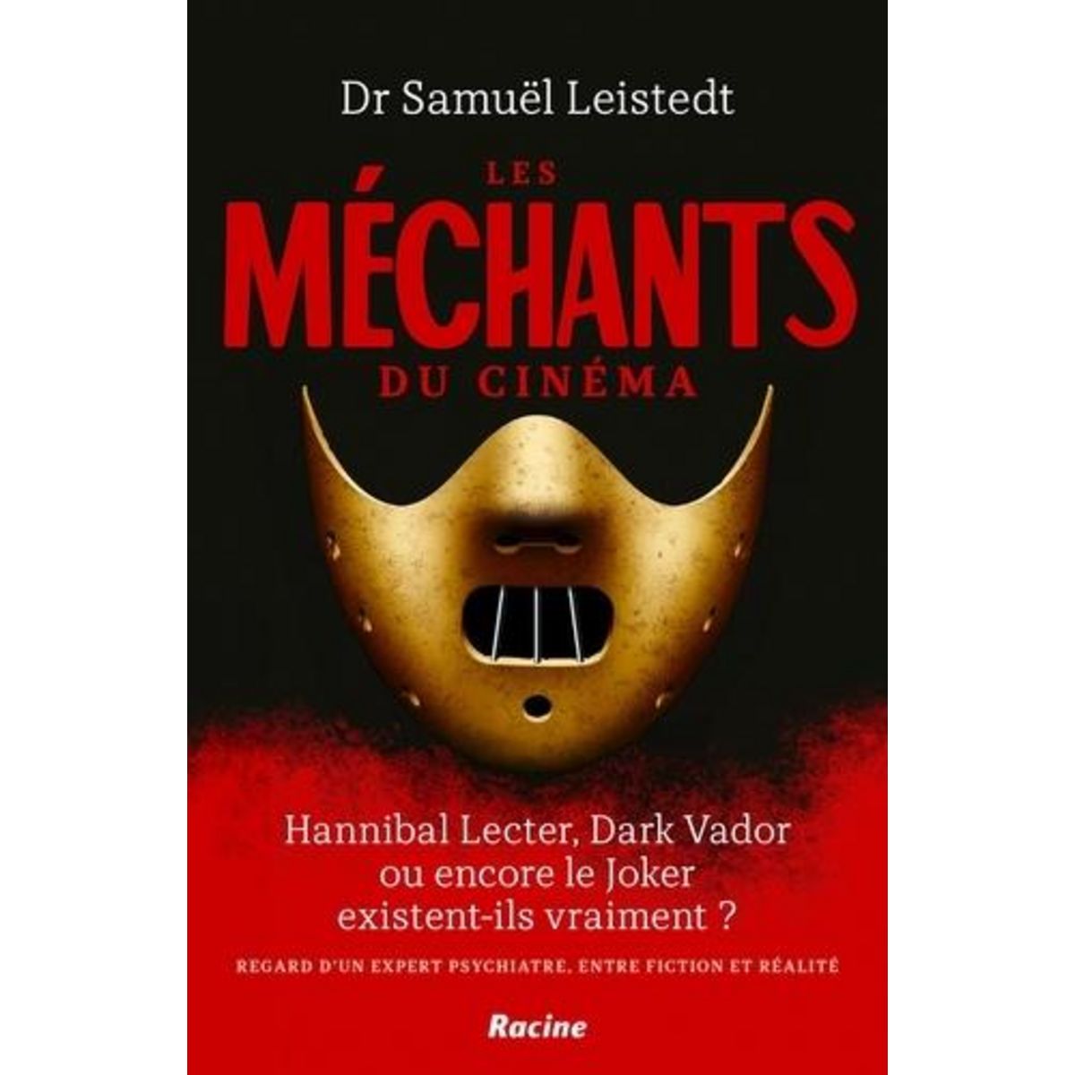 LES MECHANTS DU CINEMA. HANNIBAL LECTER, DARK VADOR OU ENCORE LE JOKER EXISTENT-ILS VRAIMENT ?, Leistedt Samuël