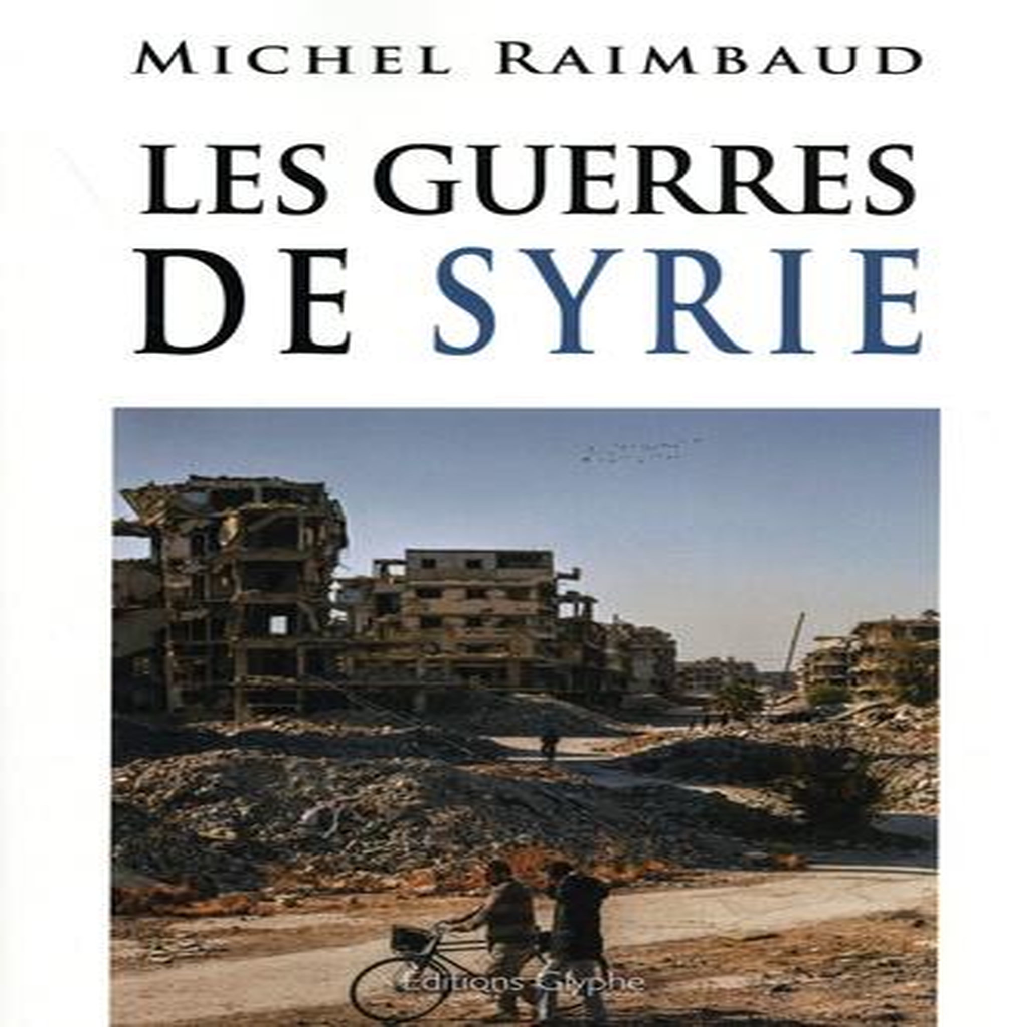 LES GUERRES DE SYRIE. 2E EDITION REVUE ET AUGMENTEE, Raimbaud Michel