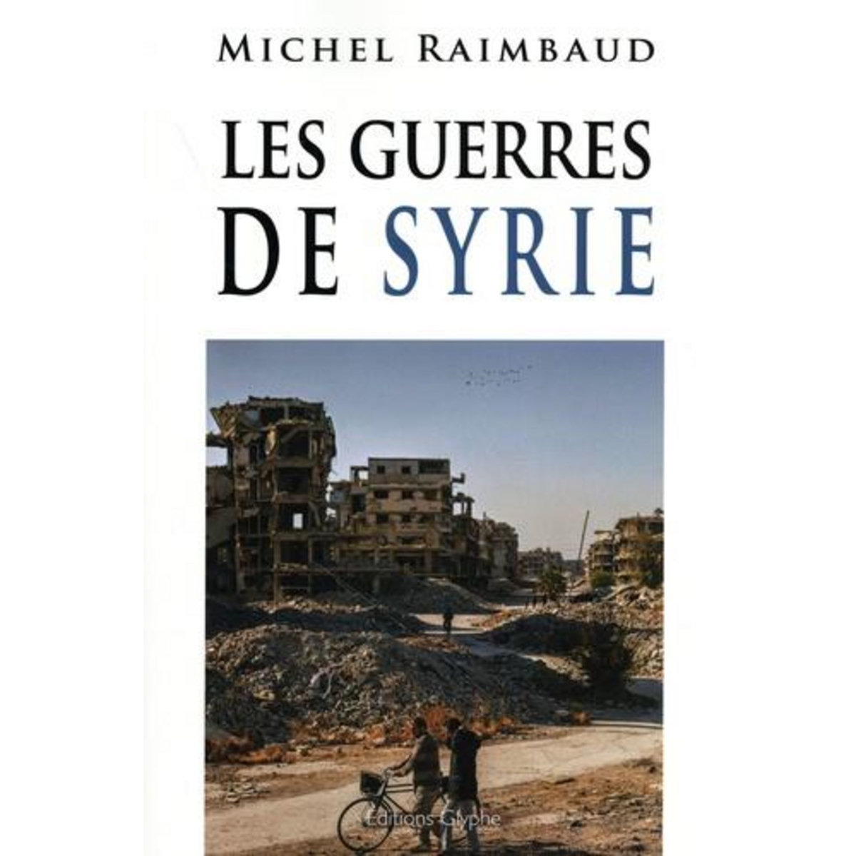 LES GUERRES DE SYRIE. 2E EDITION REVUE ET AUGMENTEE, Raimbaud Michel