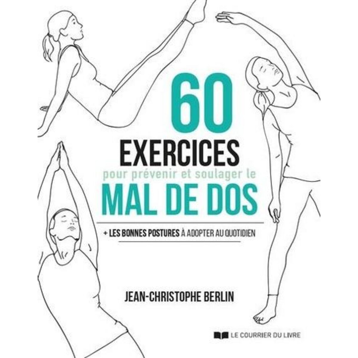 60 EXERCICES POUR PREVENIR ET SOULAGER LE MAL DE DOS. + LES BONNES POSTURES A ADOPTER AU QUOTIDIEN, Berlin Jean-Christophe