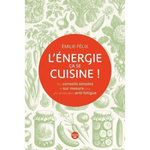 L'ENERGIE, CA SE CUISINE ! DES CONSEILS SIMPLES ET SUR MESURE POUR UNE ALIMENTATION ANTI-FATIGUE, Felix Emilie