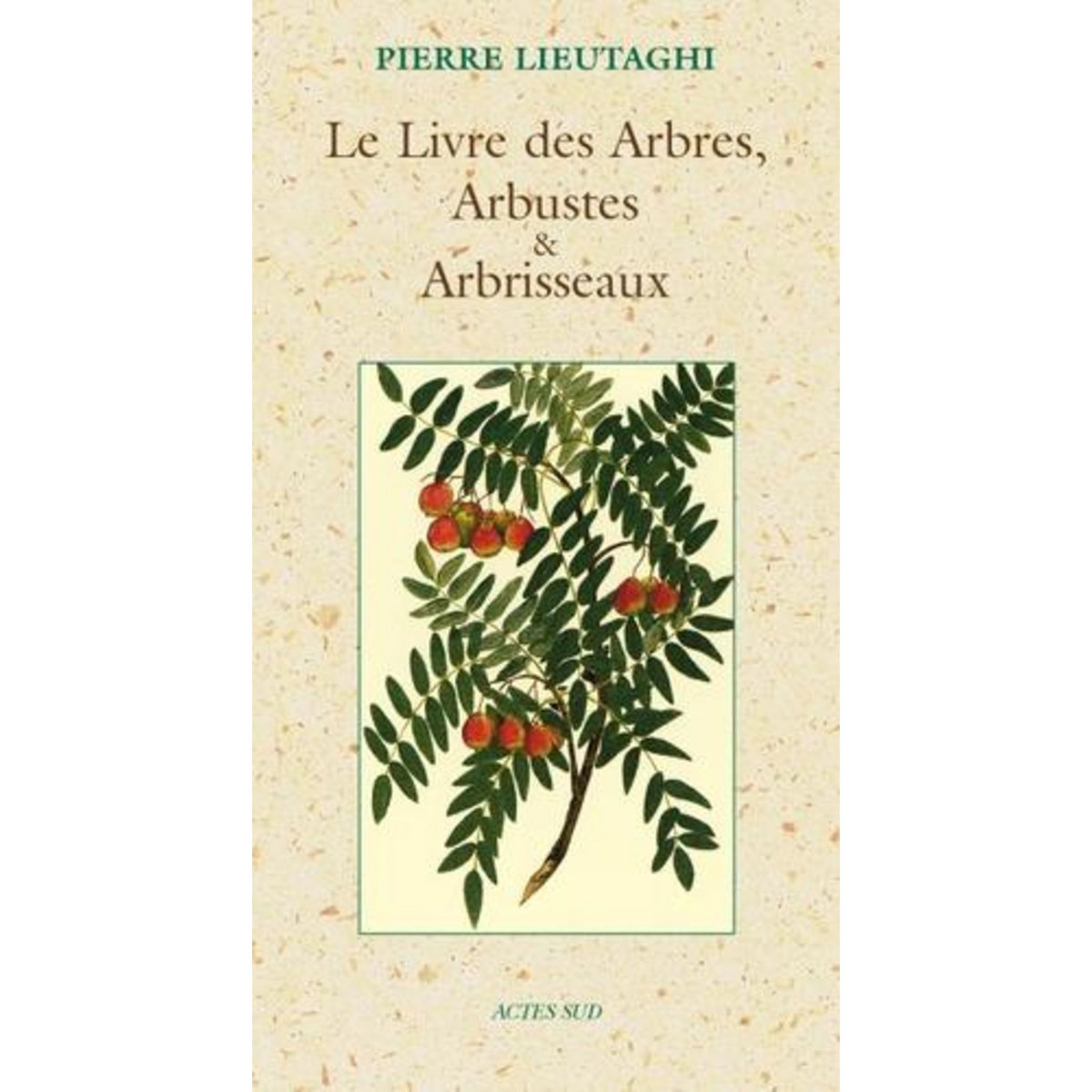 LE LIVRE DES ARBRES, ARBUSTES ET ARBRISSEAUX. EDITION REVUE ET AUGMENTEE, Lieutaghi Pierre
