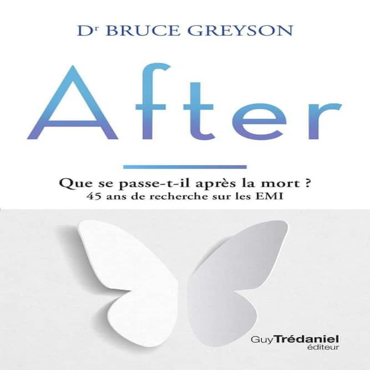 AFTER. QUE SE PASSE-T-IL APRES LA MORT ? 45 ANS DE RECHERCHE SUR LES EMI, 2E EDITION, Greyson Bruce