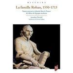 LA FAMILLE ROHAN, 1550-1715. STATUT, POUVOIR ET IDENTITE DANS LA FRANCE DU DEBUT DE L'EPOQUE MODERNE, Dewald Jonathan