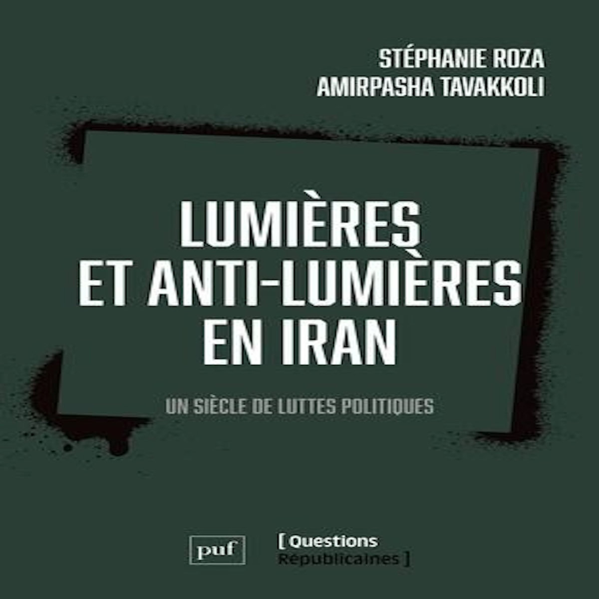 LUMIERES ET ANTI-LUMIERES EN IRAN. UN SIECLE DE LUTTES POLITIQUES, Roza Stéphanie