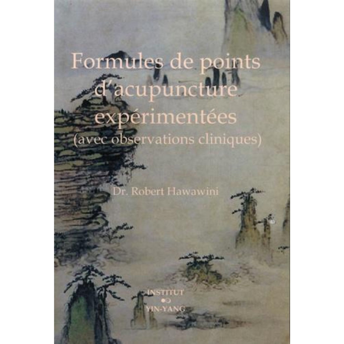FORMULES DE POINTS D'ACUPUNCTURE EXPERIMENTEES (AVEC OBSERVATIONS CLINIQUES), Hawawini Robert
