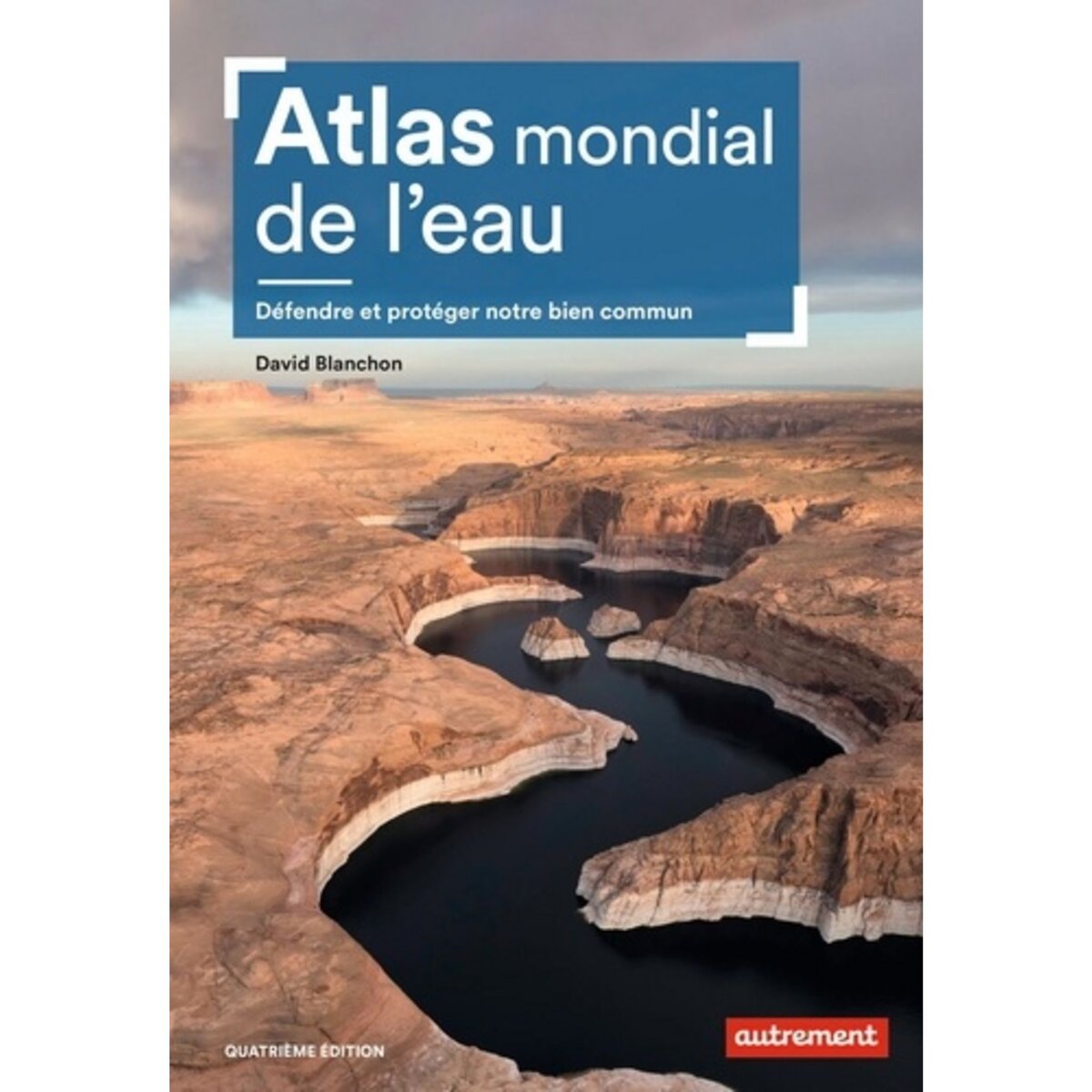  ATLAS MONDIAL DE L'EAU. DEFENDRE ET PROTEGER NOTRE BIEN COMMUN, 4E EDITION, Blanchon David