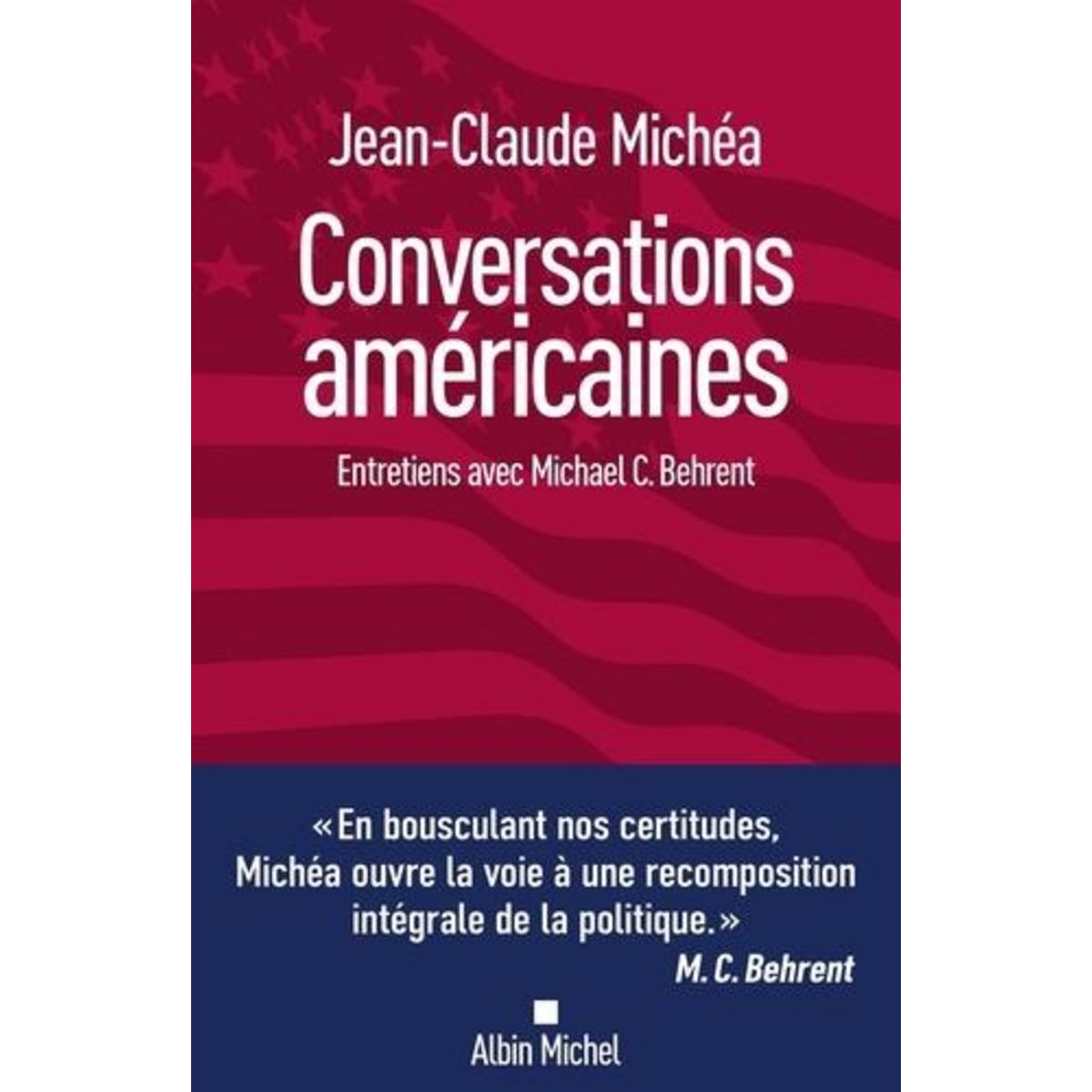 CONVERSATIONS AMERICAINES. ENTRETIENS AVEC MICHAEL C. BEHRENT, Michéa Jean-Claude