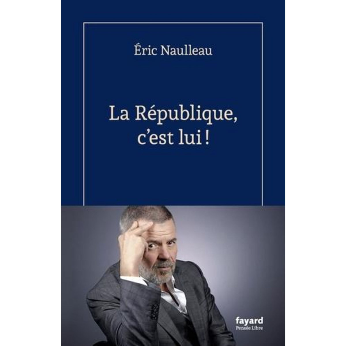 LA REPUBLIQUE, C'EST LUI !, Naulleau Eric