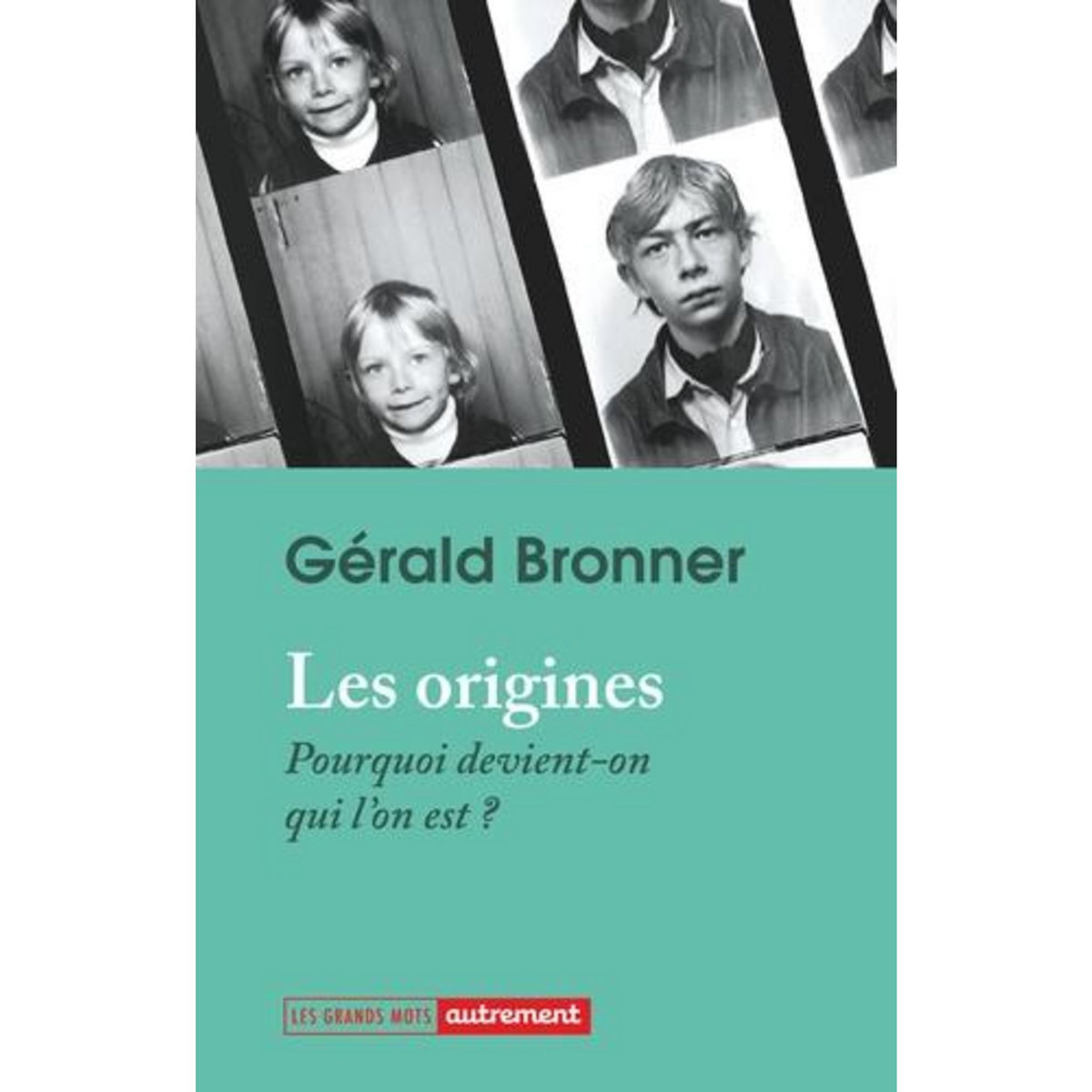 LES ORIGINES. POURQUOI DEVIENT-ON QUI L'EST ?, Bronner Gérald